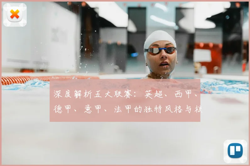 深度解析五大联赛：英超、西甲、德甲、意甲、法甲的独特风格与核心看点